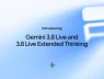 Gemini 3.8 Live và 3.8 Live Extended Thinking nâng cấp khả năng trò chuyện thời gian thực, hỗ trợ 97 ngôn ngữ