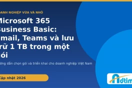Microsoft 365 Business Basic là gì? Nên mua qua đại lý Microsoft nào tại Việt Nam?