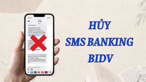 Cách hủy đăng ký SMS Banking của BIDV đơn giản nhất
