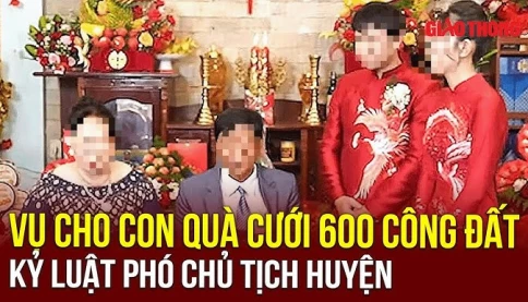 Vợ lỡ mồm, chồng "quan huyện" bị kỷ luật vụ "cho con gái quà cưới 600 công đất"