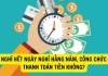 Nếu được thì tốt quá: Cán bộ, công chức sẽ nhận tiền khi không nghỉ hết những ngày nghỉ trong năm