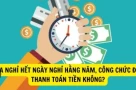 Nếu được thì tốt quá: Cán bộ, công chức sẽ nhận tiền khi không nghỉ hết những ngày nghỉ trong năm