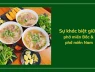 Phở Bắc - Nam khác biệt như thế nào? Đánh giá của đầu bếp Michelin