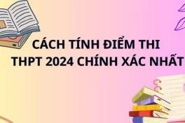 Cách tính điểm thi THPT Quốc gia 2024 chính xác, bao nhiêu điểm đậu tốt nghiệp 2024