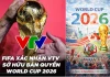 Tuyệt vời! Thông báo chính thưc từ FIFA, VTV nắm bản quyền World Cup 2026 và cơ hội xem đa nền tảng