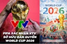Tuyệt vời! Thông báo chính thưc từ FIFA, VTV nắm bản quyền World Cup 2026 và cơ hội xem đa nền tảng