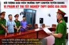 Đối tượng giáo viên trường TTPT chuyến Tuyên Quanh bị bắt giữ liên quan vụ 147 bài thi toán 10 điểm là ai?