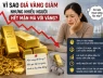 VÌ SAO GIÁ VÀNG GIẢM NHƯNG NHIỀU NGƯỜI LẠI “HẾT MẶN MÀ” VỚI VÀNG?
