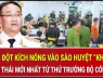 Cuộc đột kích nóng vào sào huyệt “khủng”, động thái mới từ Thứ trưởng Bộ Công an
