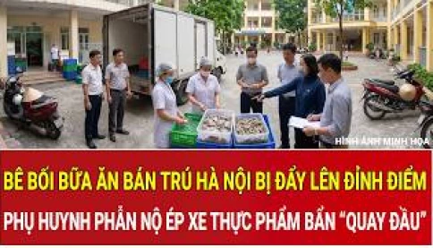 Bê bối bữa ăn bán trú Hà Nội bị đẩy lên đỉnh điểm: Phụ huynh phẫn nộ ép xe thực phẩm bẩn “quay đầu”