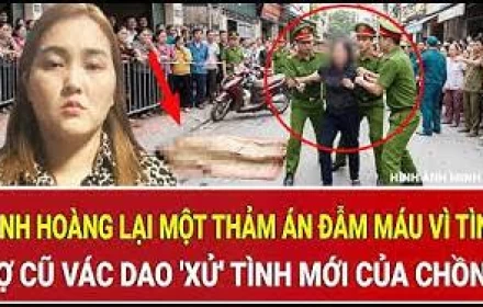 Kinh hoàng lại một thảm án đẫm máu vì tình, vợ cũ vác dao 'xử' tình mới của chồng