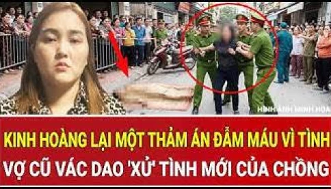 Kinh hoàng lại một thảm án đẫm máu vì tình, vợ cũ vác dao 'xử' tình mới của chồng