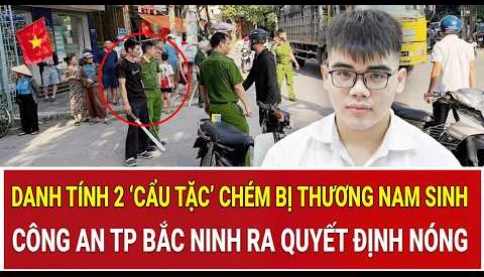 Danh tính 2 ‘cẩu tặc’ chém bị thương nam sinh; Công an Bắc Ninh ra quyết định nóng