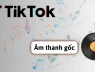 Cách bật âm thanh gốc trên TikTok trong nốt nhạc