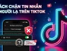 Cách chặn người lạ gửi tin nhắn trên TikTok chỉ bằng 01 thao tác đơn giản